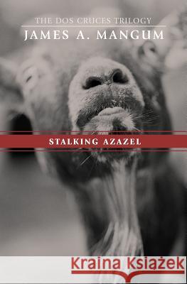 Stalking Azazel: Libro Tres of The Dos Cruces Trilogy Mangum, James a. 9781453896037 Createspace - książka