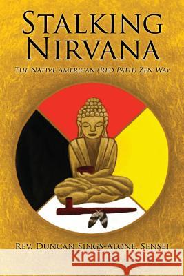 Stalking Nirvana: The Native American (Red Path) Zen Way Sings Alone Sensei, Duncan 9781929590209 Two Canoes Press - książka