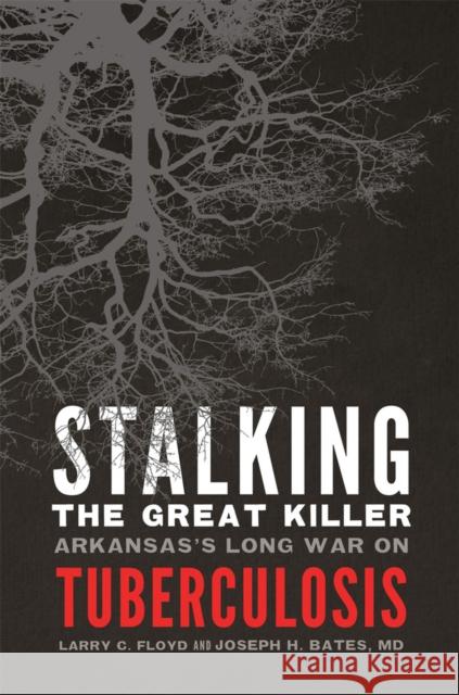 Stalking the Great Killer: Arkansas's Long War on Tuberculosis Larry C. Floyd Joseph H. Bates 9780806191867 University of Oklahoma Press - książka