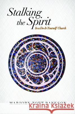 Stalking the Spirit: In a Do-It-Yourself Church Marjory Zoet Bankson 9781625647641 Wipf & Stock Publishers - książka