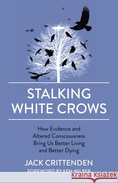 Stalking White Crows: How Evidence and Altered Consciousness Bring Us Better Living and Better Dying Jack Crittenden 9781789042184 Iff Books - książka