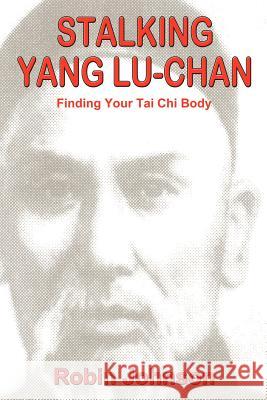 Stalking Yang Lu-Chan: Finding Your Tai Chi Body Robin Johnson 9780865344822 Sunstone Press - książka