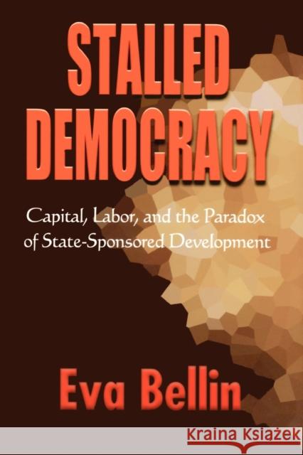 Stalled Democracy: Capital, Labor, and the Paradox of State-Sponsored Development Bellin, Eva 9780801477454 Cornell Univ Press - książka