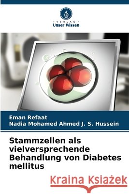 Stammzellen als vielversprechende Behandlung von Diabetes mellitus Refaat, Eman, J. S. Hussein, Nadia Mohamed Ahmed 9786209400759 Verlag Unser Wissen - książka