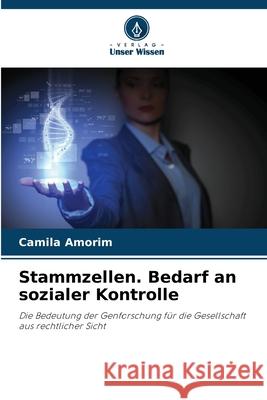 Stammzellen. Bedarf an sozialer Kontrolle Amorim, Camila 9786208815240 Verlag Unser Wissen - książka