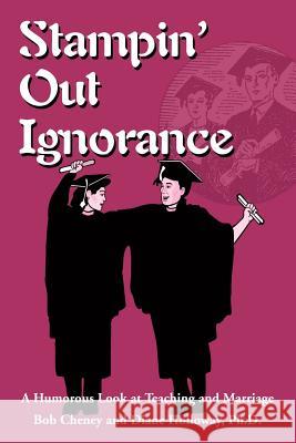 Stampin' Out Ignorance: A Humorous Look at Teaching and Marriage Cheney, Bob 9780595260102 Writers Club Press - książka