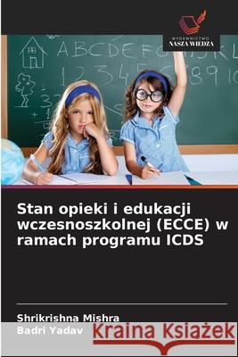 Stan opieki i edukacji wczesnoszkolnej (ECCE) w ramach programu ICDS Mishra, Shrikrishna, Yadav, Badri 9786139600076 Wydawnictwo Nasza Wiedza - książka