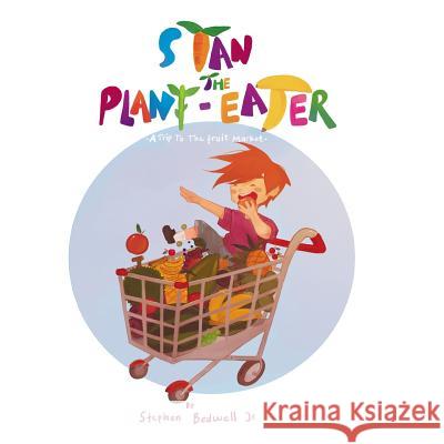Stan the Plant-eater: A Trip to the Fruit Market Bedwell Jr, Stephen 9781981837489 Createspace Independent Publishing Platform - książka