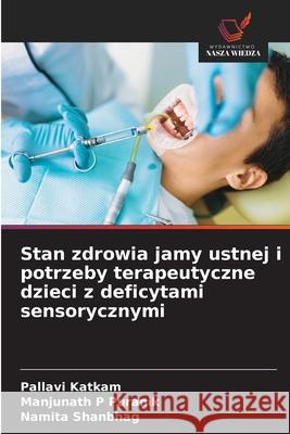Stan zdrowia jamy ustnej i potrzeby terapeutyczne dzieci z deficytami sensorycznymi Katkam, Pallavi, P Puranik, Manjunath, Shanbhag, Namita 9786208650452 Wydawnictwo Nasza Wiedza - książka