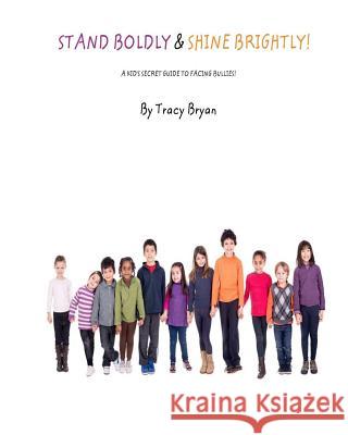 Stand Boldly & Shine Brightly! / A Kid's Secret Guide To Facing Bullies Bryan, Tracy 9781511563901 Createspace - książka