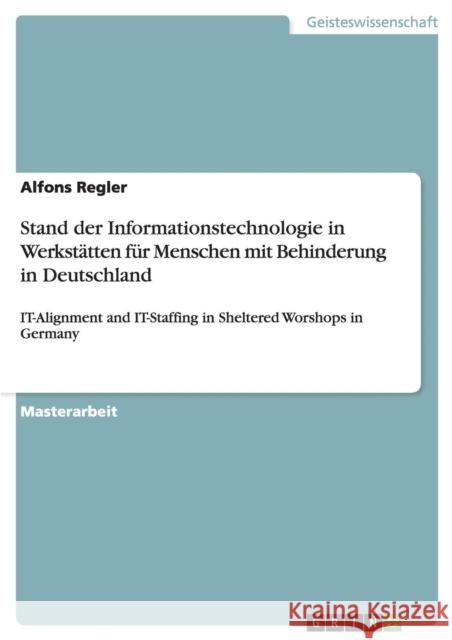 Stand der Informationstechnologie in Werkstätten für Menschen mit Behinderung in Deutschland: IT-Alignment and IT-Staffing in Sheltered Worshops in Ge Regler, Alfons 9783640697540 Grin Verlag - książka