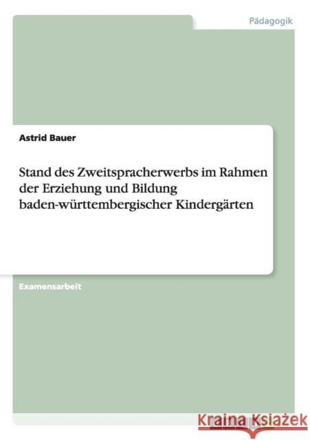 Stand des Zweitspracherwerbs im Rahmen der Erziehung und Bildung baden-württembergischer Kindergärten Bauer, Astrid 9783640543298 GRIN Verlag - książka