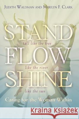 Stand, Flow, Shine: Caring for the Woman Within Judith Waldman Marilyn F. Clark 9780988759008 Piney Creek Studio - książka