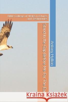 Stand In the Gap Before Me For The Earth: Bible College of Wales Lectures and Testimonies Michael Adi Nachman Antony Michael Hylto 9781678049942 Lulu.com - książka