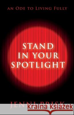 Stand in Your Spotlight: An Ode to Living Fully Jenni Prisk 9780578315218 Prisk Communication - książka