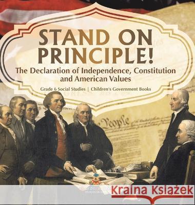 Stand on Principle!: The Declaration of Independence, Constitution and American Values Grade 6 Social Studies Children\'s Government Books Baby Professor 9781541994546 Baby Professor - książka