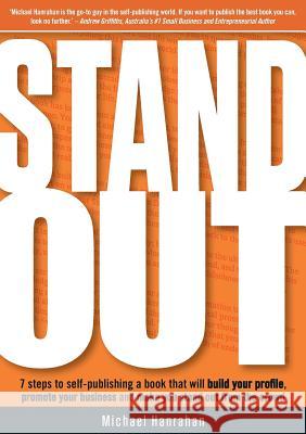Stand Out: 7 Steps to Self-Publishing a Book That Will Build Your Profile, Promote Your Business and Make You Stand Out from the Michael Hanrahan   9780992291754 Michael Hanrahan - książka