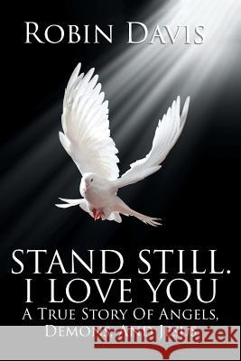 Stand Still. I Love You: A True Story of Angels, Demons, and Jesus Robin Davis 9781641918312 Christian Faith Publishing, Inc - książka