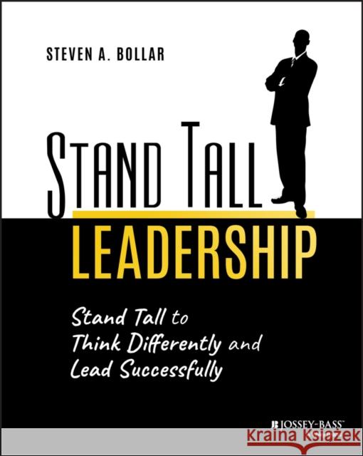 Stand Tall Leadership: Stand Tall to Think Differently and Lead Successfully Bollar, Steven A. 9781119638896 Jossey-Bass - książka