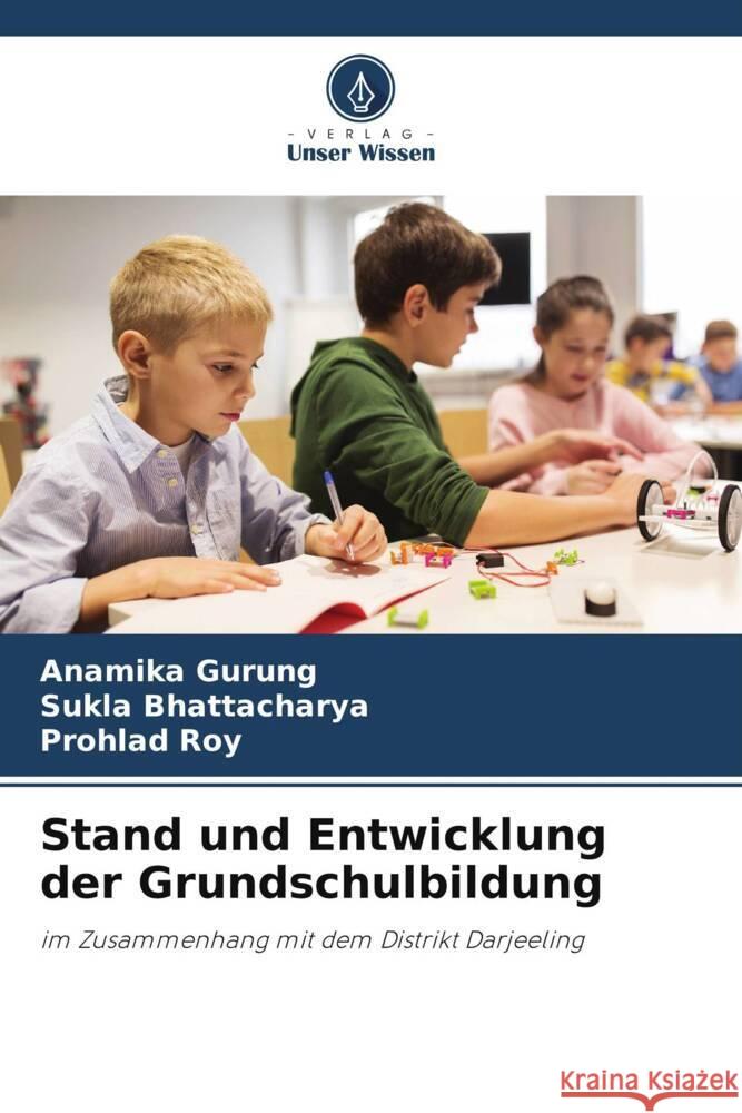 Stand und Entwicklung der Grundschulbildung Anamika Gurung Sukla Bhattacharya Prohlad Roy 9786207254453 Verlag Unser Wissen - książka