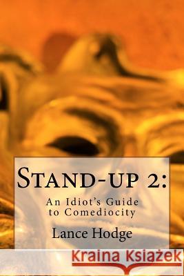 Stand-up 2: An Idiot's Guide to Comediocity Hodge, Lance 9781983912931 Createspace Independent Publishing Platform - książka