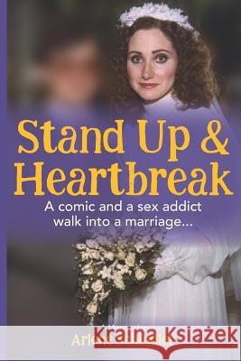 Stand Up and Heartbreak: A Comic and a Sex Addict Walk into a Marriage... Arlene Schindler 9780960008537 Humoroutcasts Press - książka