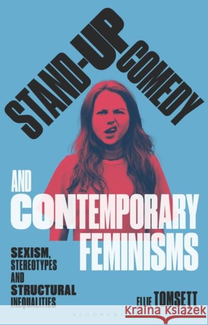 Stand-up Comedy and Contemporary Feminisms: Sexism, Stereotypes and Structural Inequalities Ellie (Birmingham City University, UK) Tomsett 9781350302280 Bloomsbury Publishing (UK) - książka