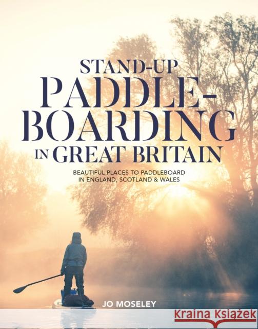 Stand-up Paddleboarding in Great Britain: Beautiful places to paddleboard in England, Scotland & Wales Jo Moseley 9781839811494 Vertebrate Publishing Ltd - książka