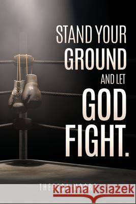 Stand Your Ground and let God Fight. Theresa Moore 9781662843150 Xulon Press - książka