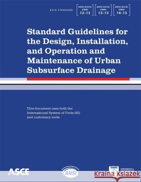 Standard Guidelines for the Design, Installation, and Operation and Maintenance of Urban Subsurface Drainage : ANSI/ASCE/EWRI 1-13, 13-13, 14-13 American Society of Civil Engineers   9780784413050 American Society of Civil Engineers - książka