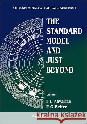Standard Model and Just Beyond, the - Proceedings of the 4th San Miniato Topical Seminar Francesco Luigi Navarria Pier Giovanni Pelfer 9789810213190 World Scientific Publishing Company - książka