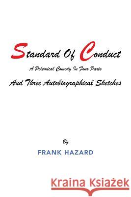 Standard Of Conduct and Three Autobiographical Sketches: A Polemical Comedy In Four Parts Frank Hazard 9781796034813 Xlibris Us - książka