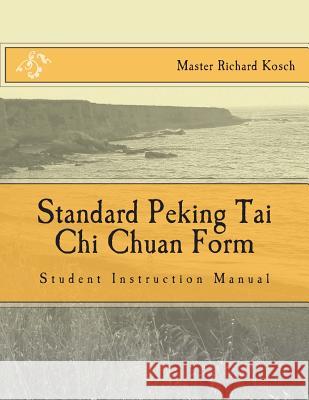 Standard Peking Tai Chi Chuan Form: : Students Instruction Manual Sifu Richard Kosch 9781508962229 Createspace - książka