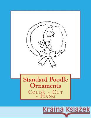 Standard Poodle Ornaments: Color - Cut - Hang Gail Forsyth 9781979532327 Createspace Independent Publishing Platform - książka