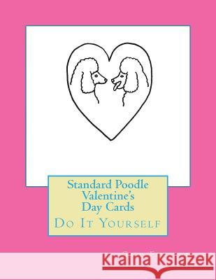 Standard Poodle Valentine's Day Cards: Do It Yourself Gail Forsyth 9781530107414 Createspace Independent Publishing Platform - książka