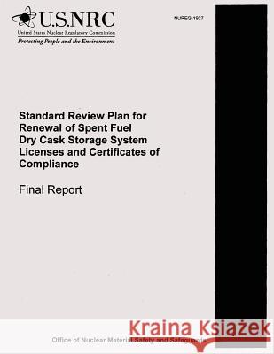 Standard Review Plan for Renewal of Spent Fuel Dry Cask Storage System Licenses and Certificates of Compliance U. S. Nuclear Regulatory Commission 9781500374884 Createspace - książka