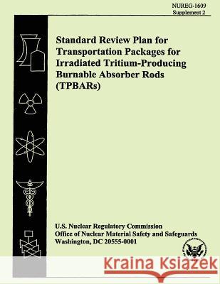Standard Review Plan for Transportation Packages for Irradiated Tritium-Producing Burnable Absorber Rods (TPBARs) Commission, U. S. Nuclear Regulatory 9781500362515 Createspace - książka