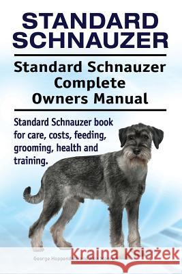 Standard Schnauzer. Standard Schnauzer Complete Owners Manual. Standard Schnauzer book for care, costs, feeding, grooming, health and training. Moore, Asia 9781910861653 Pesa Publishing Standard Schnauzer - książka