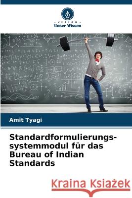 Standardformulierungs-systemmodul für das Bureau of Indian Standards Tyagi, Amit 9786202456678 Verlag Unser Wissen - książka