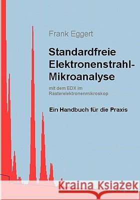 Standardfreie Elektronenstrahl-Mikroanalyse (mit dem EDX im Rasterelektronenmikroskop): Ein Handbuch für die Praxis Frank Eggert 9783833425998 Books on Demand - książka