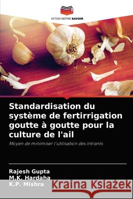 Standardisation du système de fertirrigation goutte à goutte pour la culture de l'ail Rajesh Gupta, M K Hardaha, K P Mishra 9786204073910 Editions Notre Savoir - książka