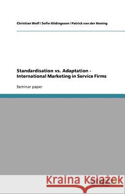 Standardisation vs. Adaptation - International Marketing in Service Firms Christian Wolf Sofie Hildingsson Patrick Va 9783640958153 Grin Verlag - książka