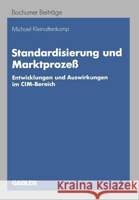 Standardisierung Und Marktprozeß: Entwicklungen Und Auswirkungen Im CIM-Bereich Kleinaltenkamp, Michael 9783409138789 Gabler Verlag - książka
