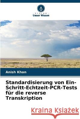 Standardisierung von Ein-Schritt-Echtzeit-PCR-Tests f?r die reverse Transkription Anish Khan 9786205719008 Verlag Unser Wissen - książka