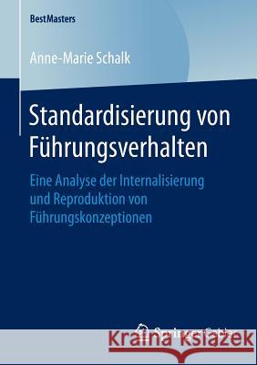Standardisierung Von Führungsverhalten: Eine Analyse Der Internalisierung Und Reproduktion Von Führungskonzeptionen Schalk, Anne-Marie 9783658080952 Springer Gabler - książka