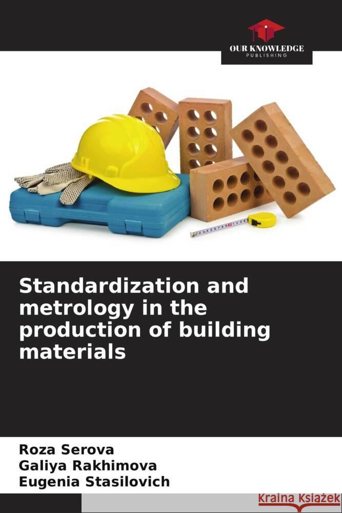 Standardization and metrology in the production of building materials Roza Serova Galiya Rakhimova Eugenia Stasilovich 9786208018535 Our Knowledge Publishing - książka