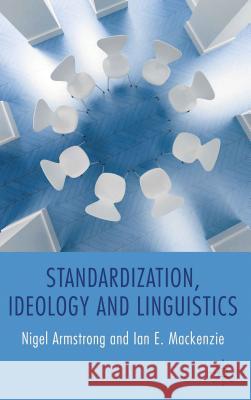 Standardization, Ideology and Linguistics Nigel Armstrong Ian E. MacKenzie 9780230296756 Palgrave MacMillan - książka