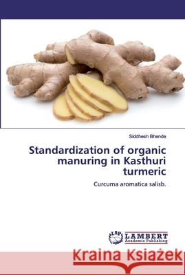 Standardization of organic manuring in Kasthuri turmeric Bhende, Siddhesh 9786202021586 LAP Lambert Academic Publishing - książka