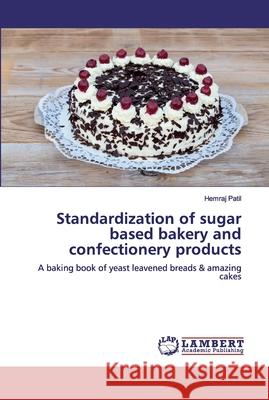 Standardization of sugar based bakery and confectionery products Patil, Hemraj 9786200312341 LAP Lambert Academic Publishing - książka