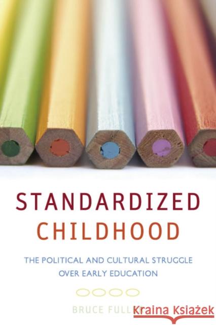 Standardized Childhood: The Political and Cultural Struggle Over Early Education Fuller, Bruce 9780804755795 Stanford University Press - książka